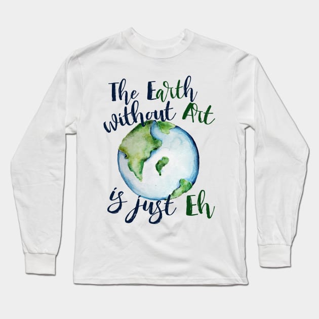 The earth without art is just EH Long Sleeve T-Shirt by bubbsnugg